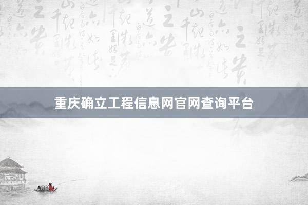 重庆确立工程信息网官网查询平台